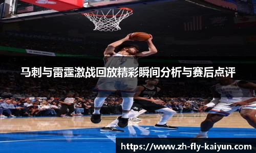 马刺与雷霆激战回放精彩瞬间分析与赛后点评